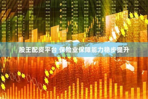 股王配资平台 保险业保障能力稳步提升